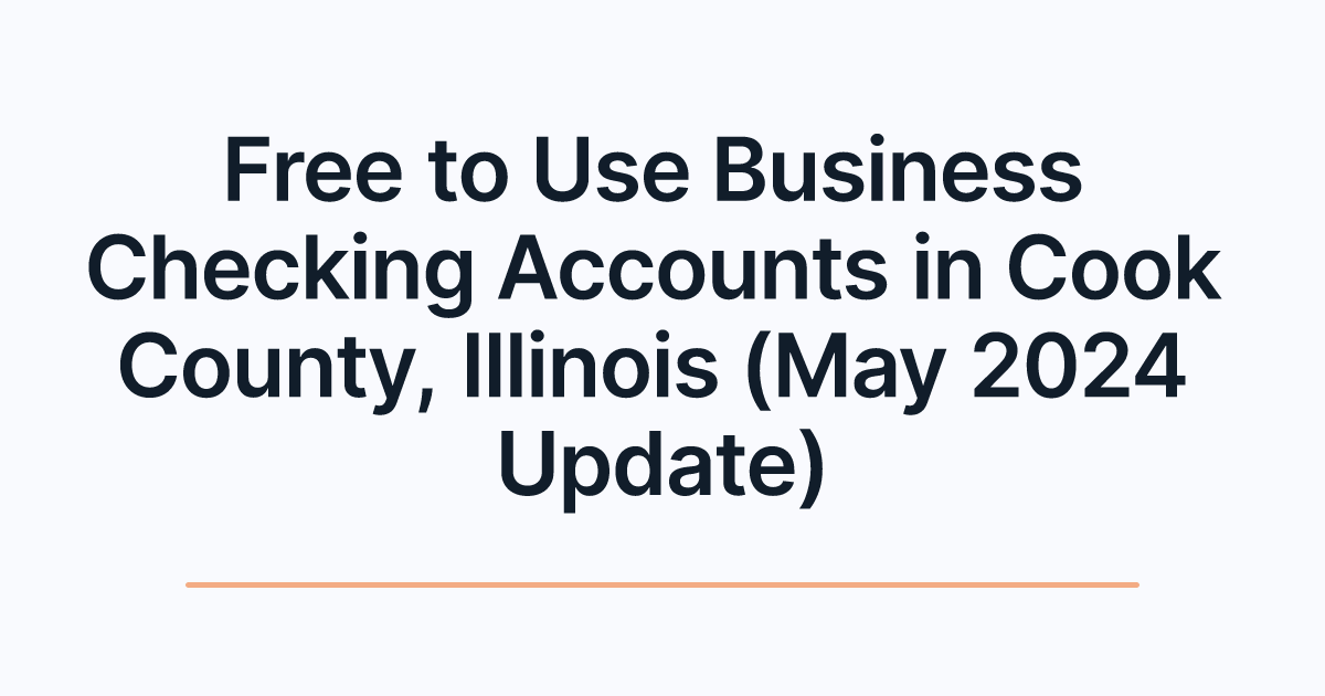 Free to Use Business Checking Accounts in Cook County, Illinois (May 2024 Update)